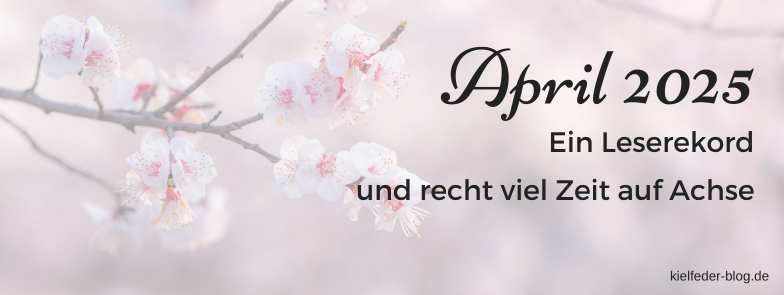 Monatsrückblick April 2025-Buchblog Kielfeder Monatsrückblick April 2025-Buchblog Kielfeder